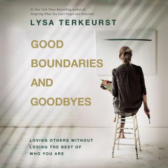 Download Good Boundaries and Goodbyes: Loving Others Without Losing the Best of Who You Are by Lysa Terkeurst