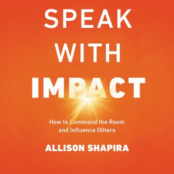 Speak with Impact: How to Command the Room and Influence Others