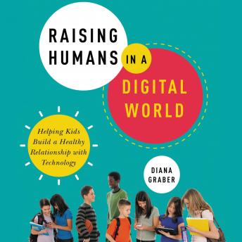 Raising Humans in a Digital World: Helping Kids Build a Healthy Relationship with Technology