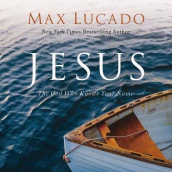 Download Jesus: The God Who Knows Your Name by Max Lucado