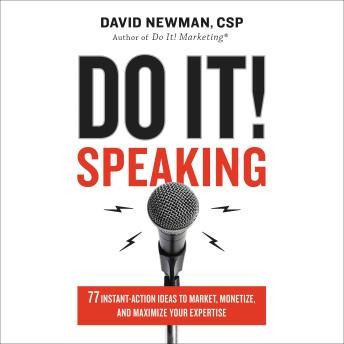 Download Do It! Speaking: 77 Instant-Action Ideas to Market, Monetize, and Maximize Your Expertise by David Newman