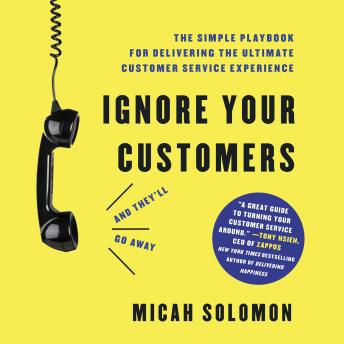 Ignore Your Customers (and They'll Go Away): The Simple Playbook for Delivering the Ultimate Customer Service Experience sample.