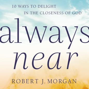 The Always Near: 10 Ways to Delight in the Closeness of God
