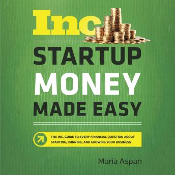 Startup Money Made Easy: The Inc. Guide to Every Financial Question About Starting, Running, and Growing Your Business