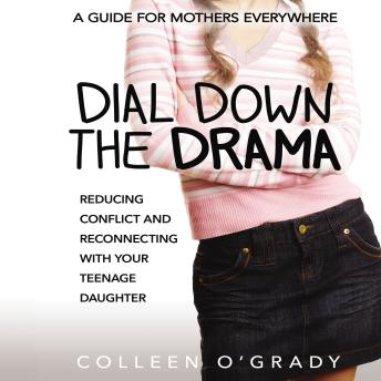 Dial Down the Drama: Reducing Conflict and Reconnecting with Your Teenage Daughter--A Guide for Mothers Everywhere