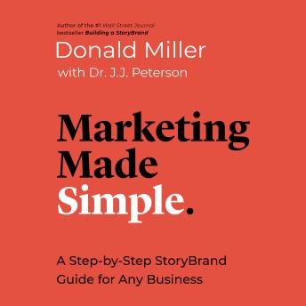 Download Marketing Made Simple: A Step-by-Step StoryBrand Guide for Any Business by Donald Miller, Dr. J.J. Peterson