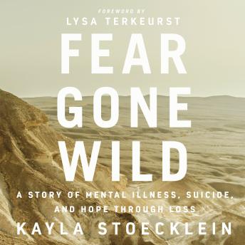 Fear Gone Wild: A Story of Mental Illness, Suicide, and Hope Through Loss