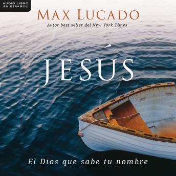 Jesús: El Dios que sabe tu nombre, Max Lucado