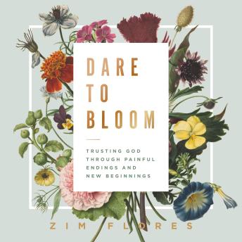Dare to Bloom: Trusting God Through Painful Endings and New Beginnings