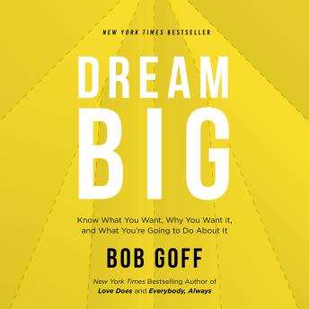 Dream Big: Know What You Want, Why You Want It, and What You’re Going to Do About It, Audio book by Bob Goff