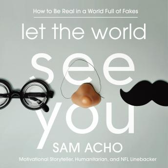 Let the World See You: How to Be Real in a World Full of Fakes