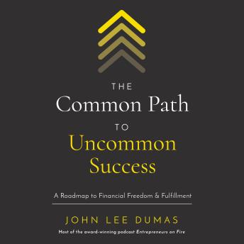Listen The Common Path to Uncommon Success: A Roadmap to Financial Freedom and Fulfillment By John Lee Dumas Audiobook audiobook