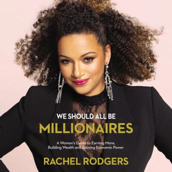 We Should All Be Millionaires: A Woman's Guide to Earning More, Building Wealth, and Gaining Economic Power
