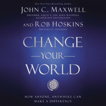 Download Change Your World: How Anyone, Anywhere Can Make A Difference by John C. Maxwell, Rob Hoskins