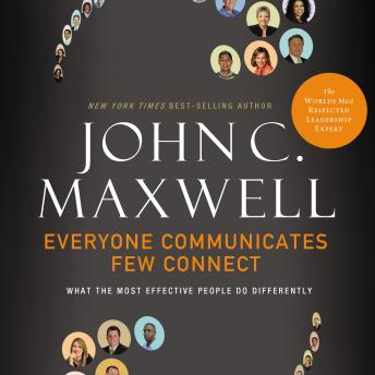 Everyone Communicates, Few Connect: What the Most Effective People Do Differently, John C. Maxwell