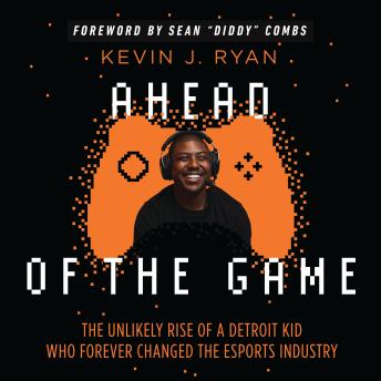 Ahead of the Game: The Unlikely Rise of a Detroit Kid Who Forever Changed the Esports Industry