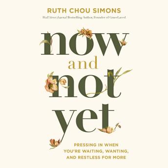 Download Now and Not Yet: Pressing in When You’re Waiting, Wanting, and Restless for More by Ruth Chou Simons