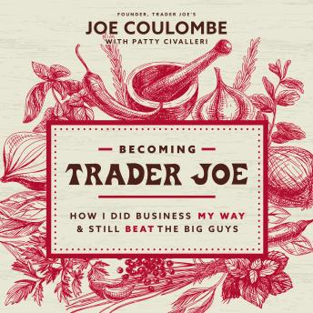 Download Becoming Trader Joe: How I Did Business My Way and Still Beat the Big Guys by Joe Coulombe