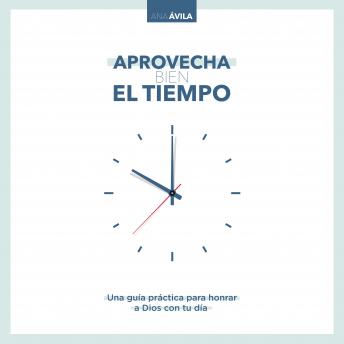 Listen Aprovecha bien el tiempo: Una guía práctica para honrar a Dios con tu día By Ana Avila Audiobook audiobook