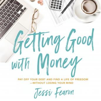 Getting Good with Money: Pay Off Your Debt and Find a Life of Freedom---Without Losing Your Mind