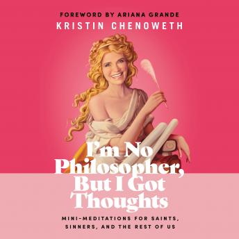 Download I'm No Philosopher, But I Got Thoughts: Mini-Meditations for Saints, Sinners, and the Rest of Us by Kristin Chenoweth