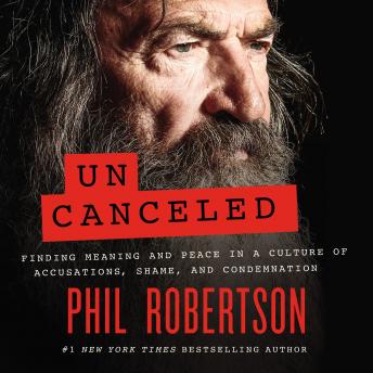 Download Uncanceled: Finding Meaning and Peace in a Culture of Accusations, Shame, and Condemnation by Phil Robertson