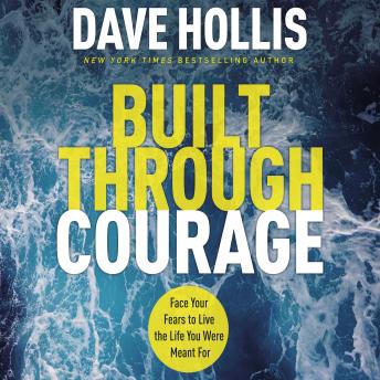 Built Through Courage: Face Your Fears to Live the Life You Were Meant For, Dave Hollis