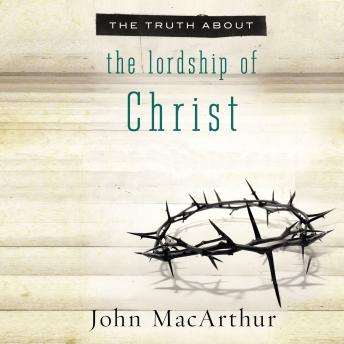 Download Truth About the Lordship of Christ by John F. Macarthur