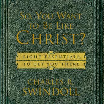 So, You Want To Be Like Christ?: Eight Essentials to Get You There