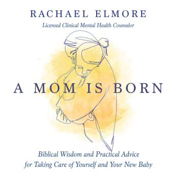 A Mom Is Born: Biblical Wisdom and Practical Advice for Taking Care of Yourself and Your New Baby – Perfect for New and Expectant Mothers