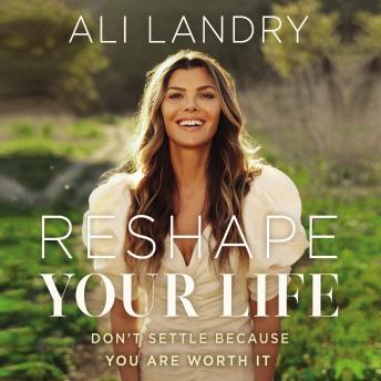Reshape Your Life: Don’t Settle Because You Are Worth It