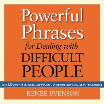 Download Powerful Phrases for Dealing with Difficult People: Over 325 Ready-to-Use Words and Phrases for Working with Challenging Personalities by Renee Evenson