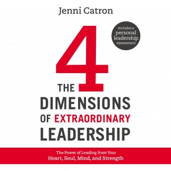 The Four Dimensions of Extraordinary Leadership: The Power of Leading from Your Heart, Soul, Mind, and Strength