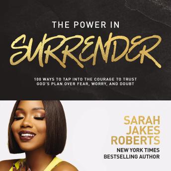 The Power in Surrender: 100 Ways to Tap into the Courage to Trust God’s Plan Over Fear, Worry, and Doubt (A 100-Day Devotional)
