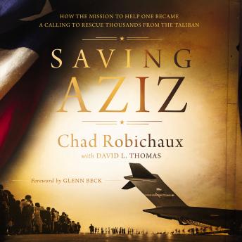 Download Saving Aziz: How the Mission to Help One Became a Calling to Rescue Thousands from the Taliban by Chad Robichaux