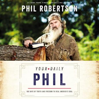 Your Daily Phil: 100 Days of Truth and Freedom to Heal America's Soul, Audio book by Phil Robertson