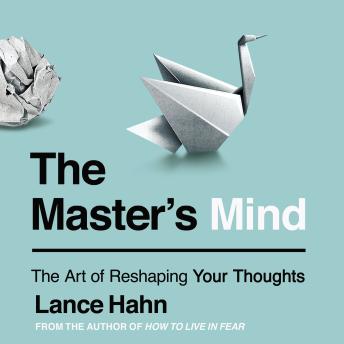 The Master's Mind: The Art of Reshaping Your Thoughts