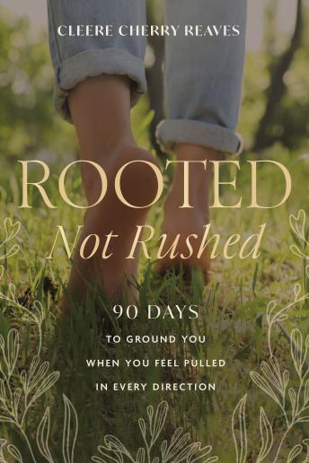 Rooted, Not Rushed: 90 Days to Ground You When You Feel Pulled in Every Direction (A 90-Day Devotional)