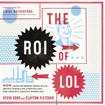 The ROI of LOL: How Laughter Breaks Down Walls, Drives Compelling Storytelling, and Creates a Healthy Workplace