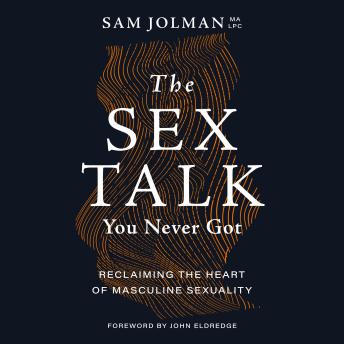 The Sex Talk You Never Got: Reclaiming the Heart of Masculine Sexuality