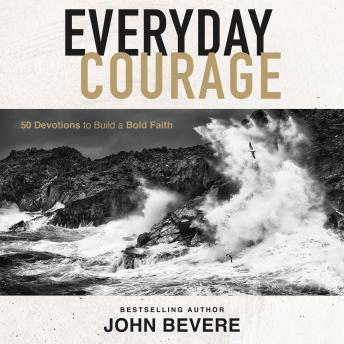 Download Everyday Courage: 50 Devotions to Build a Bold Faith by John Bevere