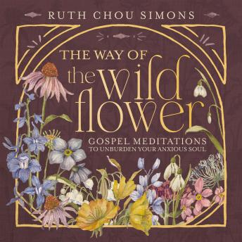 The Way of the Wildflower: Gospel Meditations to Unburden Your Anxious Soul