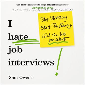 I Hate Job Interviews: Stop Stressing. Start Performing. Get the Job You Want.