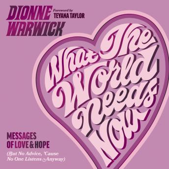 What the World Needs Now: Messages of Love and Hope (But No Advice, 'Cause No One Listens Anyway)