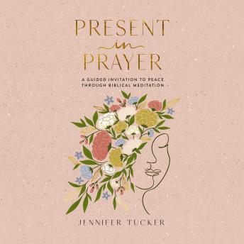 Audiobook: Present in Prayer: A Guided Invitation to Peace Through Biblical Meditation by Jennifer Tucker episode artwork