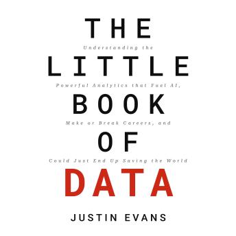 The Little Book of Data: Understanding the Powerful Analytics that Fuel AI, Make or Break Careers, and Could Just End Up Saving the World