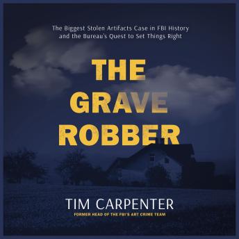 The Grave Robber: The Biggest Stolen Artifacts Case in FBI History and the Bureau’s Quest to Set Things Right