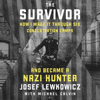 The Survivor: How I Made it Through Six Concentration Camps and Became a Nazi Hunter