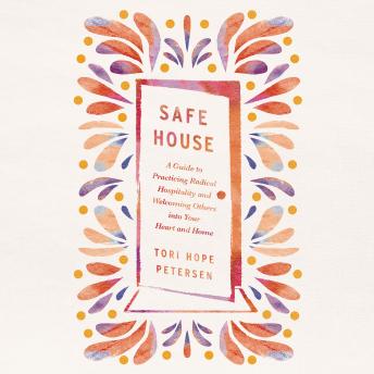 Safe House: A Guide to Practicing Radical Hospitality and Welcoming Others into Your Heart and Home