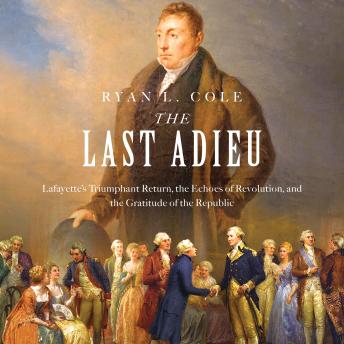 The Last Adieu: Lafayette’s Triumphant Return, the Echoes of Revolution, and the Gratitude of the Republic